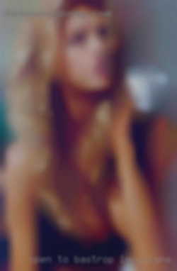 Open to FFM Bastrop, Louisiana nude and MFM threesomes.